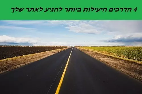 4 הדרכים להגיע לאתר שלך
