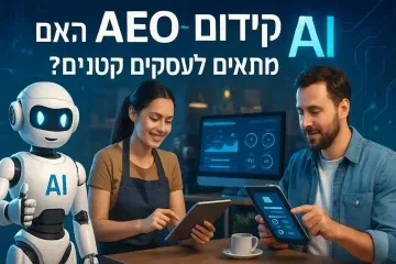 האם AEO – קידום לתשובות AI מתאים לעסקים קטנים?